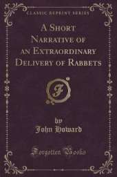 A Short Narrative of an Extraordinary Delivery of Rabbets (Classic Reprint)