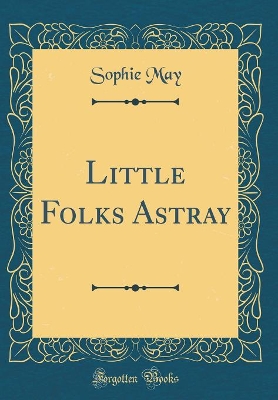 Little Folks Astray (Classic Reprint)