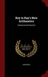 Key to Ray's New Arithmetics: Intellectual and Practical