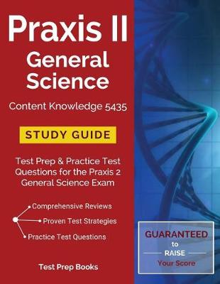 Praxis II General Science Content Knowledge 5435 Study Guide: Test Prep & Practice Test Questions for the Praxis 2 General Science Exam