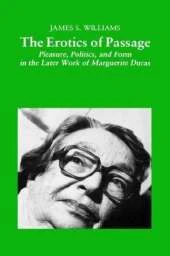 Erotics of Passage: Pleasure, Politics, and Form in the Later Works of Marguerite Duras