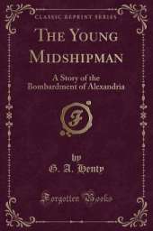 The Young Midshipman: A Story of the Bombardment of Alexandria (Classic Reprint)