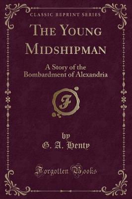 The Young Midshipman: A Story of the Bombardment of Alexandria (Classic Reprint)