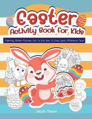 Easter Activity Book For Kids: Coloring, Hidden Pictures, Dot To Dot, How To Draw, Spot Difference, Maze