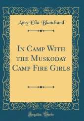 In Camp With the Muskoday Camp Fire Girls (Classic Reprint)