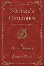 Nature's Children: Little Stories of Wild Life (Classic Reprint)