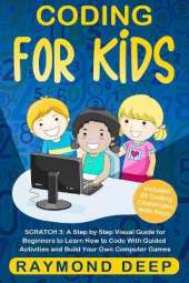 Coding for Kids: Scratch 3: A Step by Step Visual Guide for Beginners to Learn How to Code with Guided Activities and Build Your Own Computer Games(Includes 25 Coding Challenges With Keys)