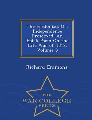 The Fredoniad: Or, Independence Preserved: An Epick Poem on the Late War of 1812, Volume 3 - War College Series