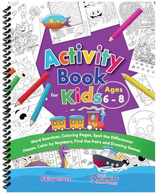 Activity Book for Kids Ages 6-8: Word Searches, Coloring Pages, Spot the Differences, Mazes, Color by Numbers, Drawing Games, and More