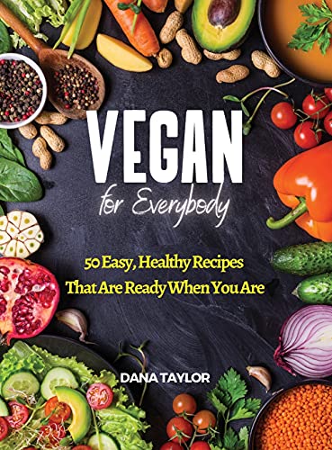 Vegan for Everybody: 50 Easy, Healthy Recipes That Are Ready When You Are