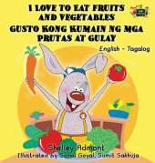 I Love to Eat Fruits and Vegetables Gusto Kong Kumain Ng MGA Prutas at Gulay: English Tagalog Bilingual Edition