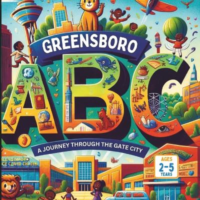 Greensboro ABCs: A Journey Through the Gate City.