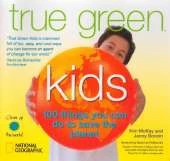True Green Kids: 100 Things You Can Do to Save the Planet