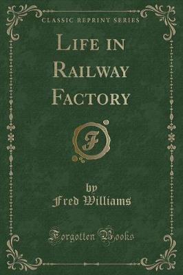 Life in Railway Factory (Classic Reprint)