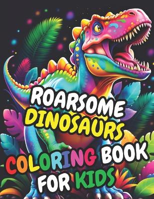 ROARSOME DINOSAURS Coloring Book for Kids: 30 Adorable High-Quality Illustrations, Great Gift