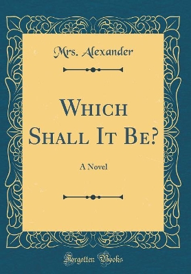 Which Shall It Be?: A Novel (Classic Reprint)