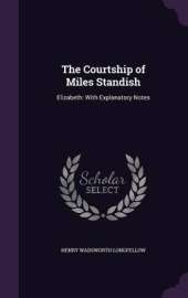 The Courtship of Miles Standish: Elizabeth: With Explanatory Notes