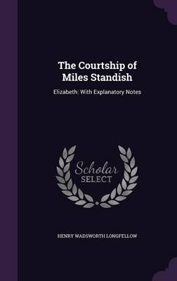 The Courtship of Miles Standish: Elizabeth: With Explanatory Notes