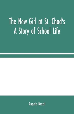 The New Girl at St. Chad's: A Story of School Life