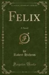 Felix: A Novel (Classic Reprint)