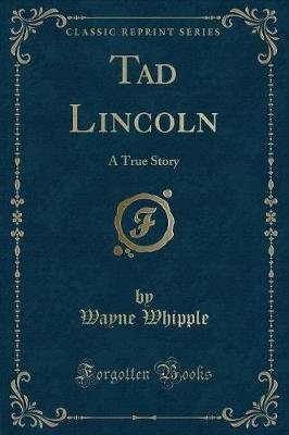 Tad Lincoln: A True Story (Classic Reprint)