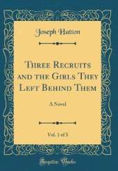 Three Recruits and the Girls They Left Behind Them, Vol. 1 of 3: A Novel (Classic Reprint)