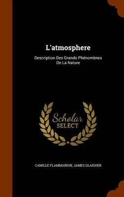 L'Atmosphere: Description Des Grands Phenomenes de La Nature