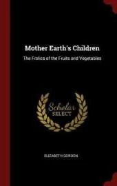 Mother Earth's Children: The Frolics of the Fruits and Vegetables