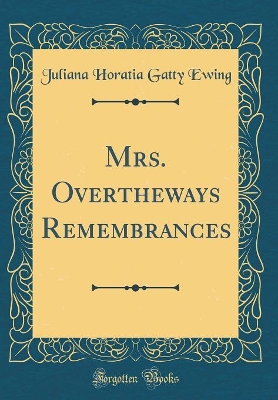 Mrs. Overtheways Remembrances (Classic Reprint)