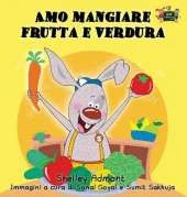 Amo Mangiare Frutta E Verdura: I Love to Eat Fruits and Vegetables (Italian Edition)