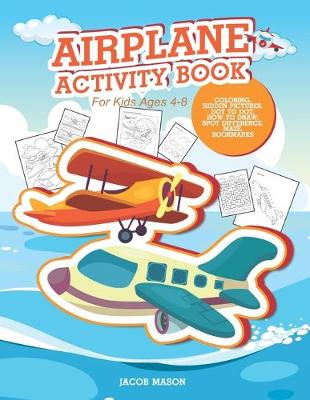 Airplane Activity Book For Kids Ages 4-8: Coloring, Hidden Pictures, Dot To Dot, How To Draw, Spot Difference, Maze, Bookmarks