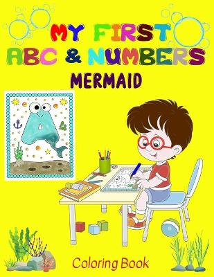 My first Mermaid ABC & Numbers Coloring Book: Combine fun with learning to make your little ones happy! - Early and easy learning of Letters and Numbers - Perfect for Age 2 to 5