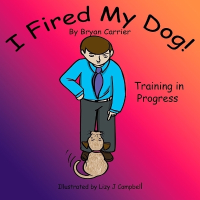 I Fired My Dog: Training in Progress