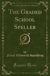 The Graded School Speller, Vol. 1 (Classic Reprint)