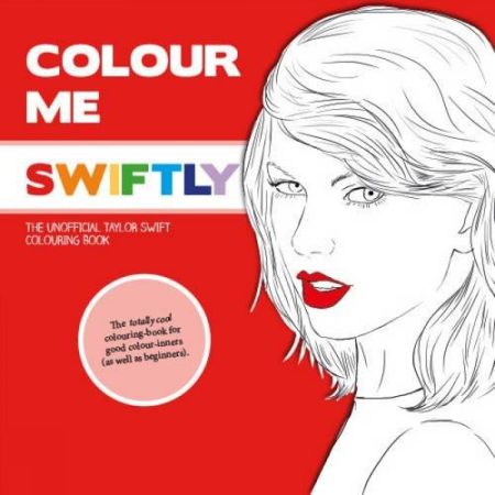 Colour Me Swiftly: The Unofficial Taylor Swift Colouring Book