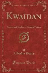 Kwaidan: Stories and Studies of Strange Things (Classic Reprint)