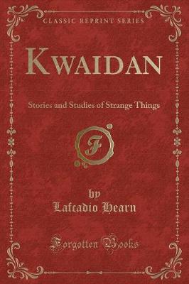 Kwaidan: Stories and Studies of Strange Things (Classic Reprint)