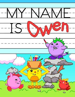 My Name is Owen: Fun Dinosaur Monsters Themed Personalized Primary Name Tracing Workbook for Kids Learning How to Write Their First Name, Practice Paper with 1 Ruling Designed for Children in Preschool and Kindergarten