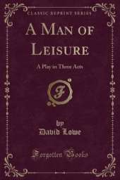 A Man of Leisure: A Play in Three Acts (Classic Reprint)