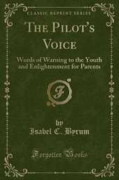 The Pilot's Voice: Words of Warning to the Youth and Enlightenment for Parents (Classic Reprint)