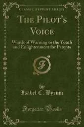 The Pilot's Voice: Words of Warning to the Youth and Enlightenment for Parents (Classic Reprint)