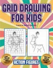 Learn to sketch for kids (Grid drawing for kids - Action Figures): This book teaches kids how to draw Action Figures using grids