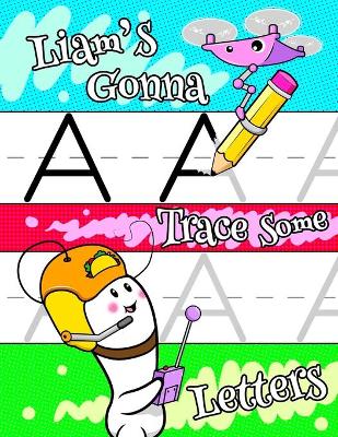 Liam's Gonna Trace Some Letters: Personalized Book with Child's Name for Boys, Letter Tracing Workbook, 52 Sheets of Practice Paper for Kids to Learn to Write the Capital and Lowercase Letters of the Alphabet, 1 Ruling, Preschool, Kindergarten, 1st Grade,