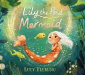 Lily the Pond Mermaid: A miniature mermaid adventure set in a magical pond world that celebrates friendship, community and dealing with childhood worries – the perfect gift for 3–5-year-olds