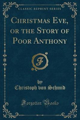 Christmas Eve, or the Story of Poor Anthony (Classic Reprint)