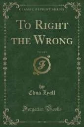 To Right the Wrong, Vol. 1 of 3 (Classic Reprint)