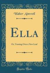 Ella: Or, Turning Over a New Leaf (Classic Reprint)