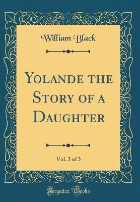 Yolande the Story of a Daughter, Vol. 3 of 3 (Classic Reprint)