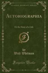 Autobiographia: Or the Story of a Life (Classic Reprint)