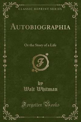 Autobiographia: Or the Story of a Life (Classic Reprint)